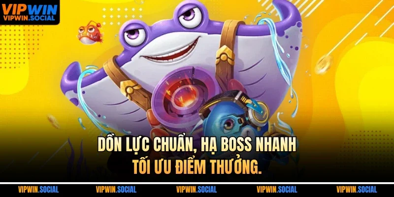 Dồn lực chuẩn, hạ boss nhanh, tối ưu điểm thưởng