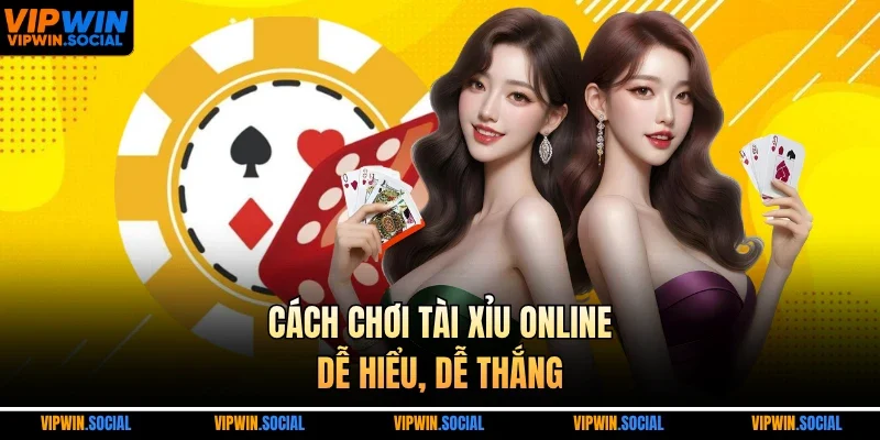 Cách chơi Tài Xỉu online dễ hiểu, dễ thắng