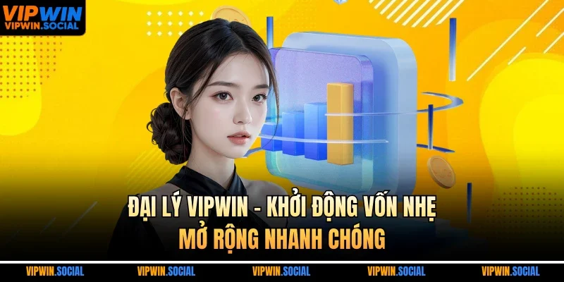 Đại lý VIPWIN – Khởi động vốn nhẹ, mở rộng nhanh chóng