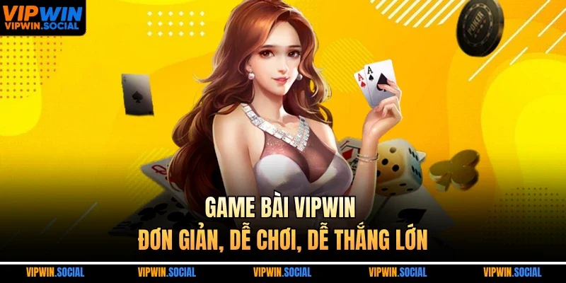 Game bài VIPWIN - Đơn giản, dễ chơi, dễ thắng lớn