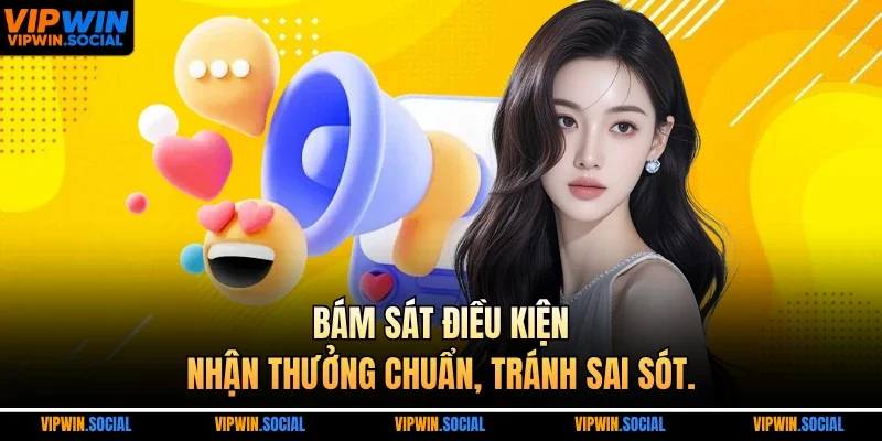 Bám sát điều kiện, nhận thưởng chuẩn, tránh sai sót.