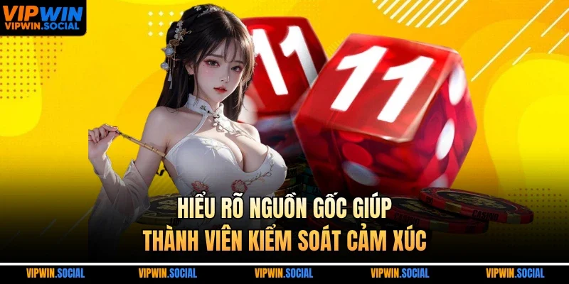 Hiểu rõ nguồn gốc giúp thành viên kiểm soát cảm xúc