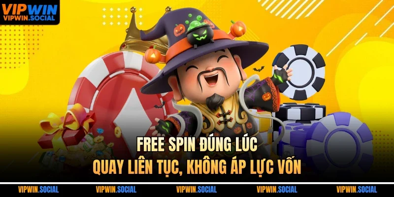 Free spin đúng lúc, quay liên tục, không áp lực vốn