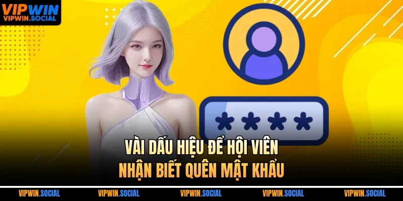 Vài dấu hiệu để hội viên nhận biết quên mật khẩu