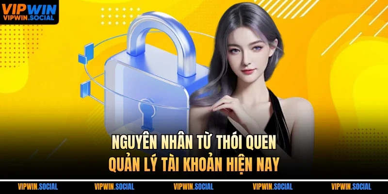 Nguyên nhân từ thói quen quản lý tài khoản hiện nay